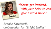 "Please get involved. With your help we can give a kid a smile." - Brooke Satchwell, ambassador for 'Bright Smiles'